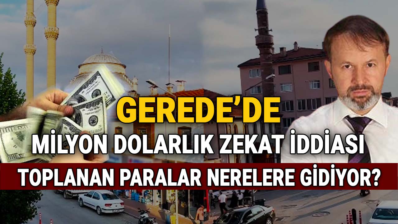 Gerede'de Milyon Dolarlık Zekat İddiası, Toplanan Paralar Nerelere Gidiyor