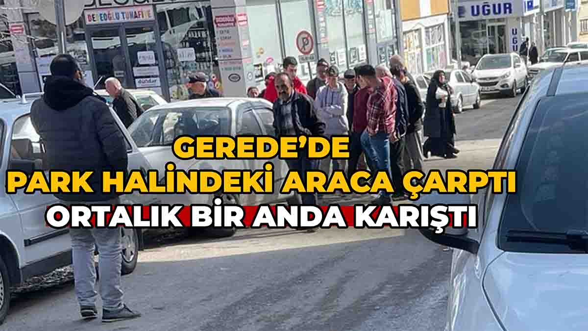 Gerede’de Park Halindeki Araca Çarptı