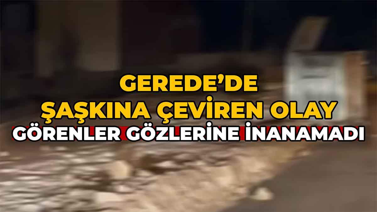 Gerede’de Şaşkına Çeviren Olay