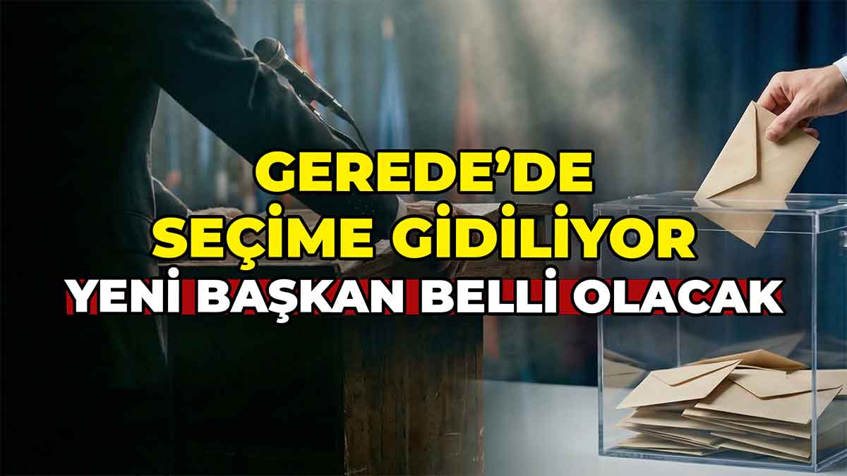 Gerede’de Seçime Gidiliyor