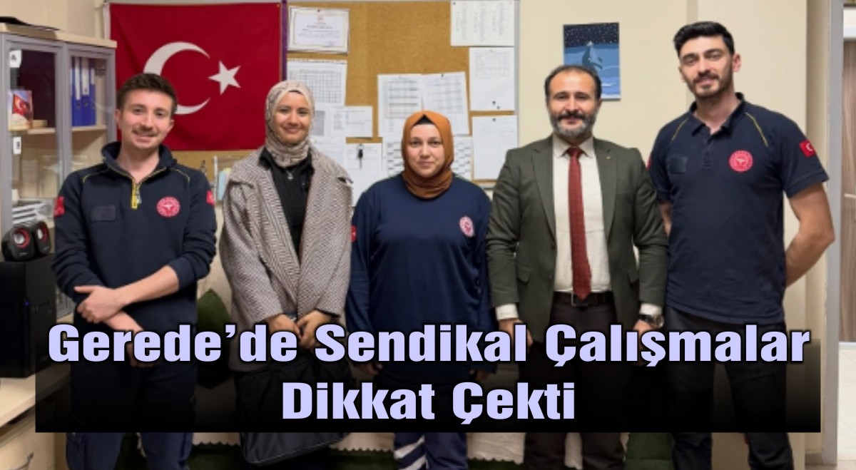 Gerede’de Sendikal Çalışmalar Dikkat Çekti
