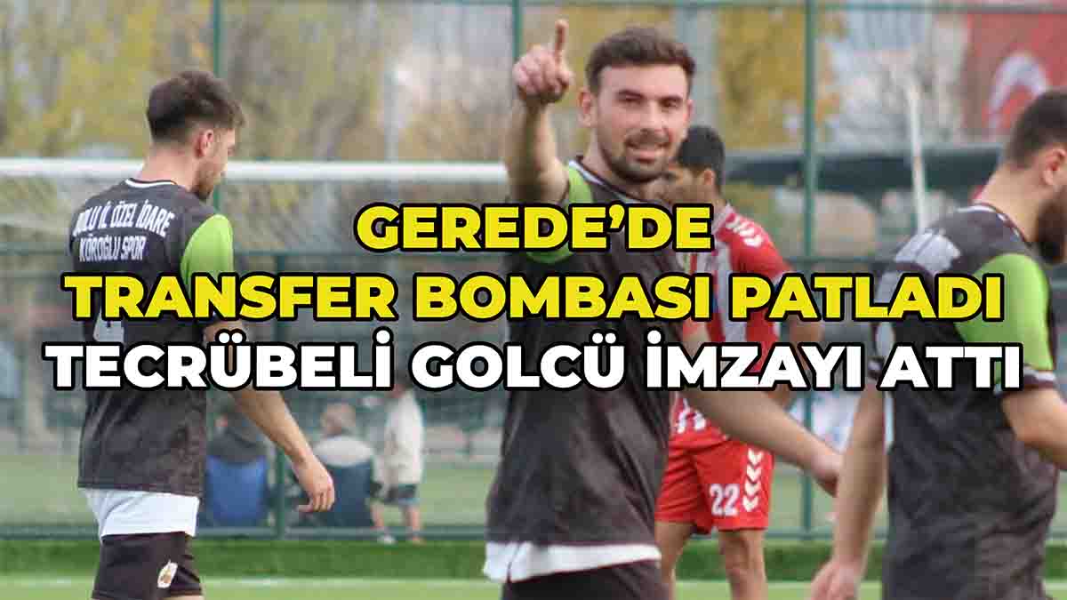 Gerede’de Transfer Bombası Patladı