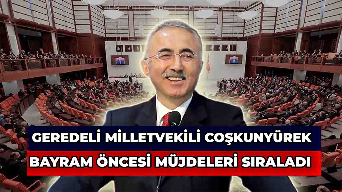 Geredeli Milletvekili Coşkunyürek Bayram Öncesi Müjdeleri Sıraladı
