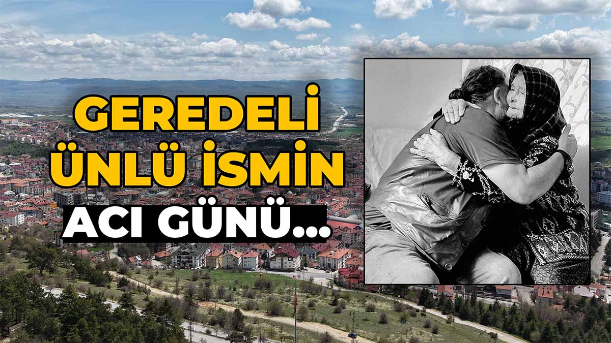 Geredeli Ünlü İsmin Acı Günü