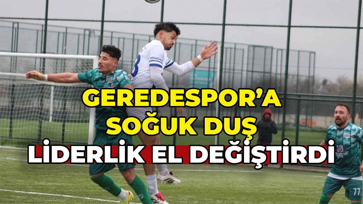 Geredespor’a Soğuk Duş