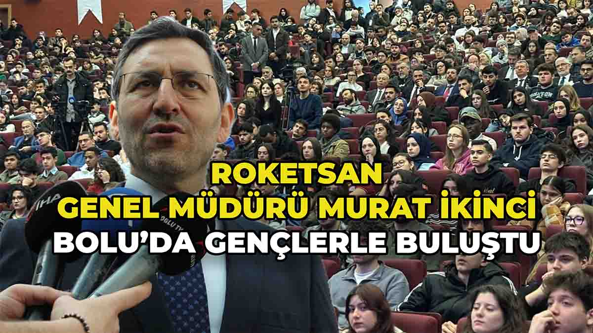 ROKETSAN Genel Müdürü Murat İkinci Bolu’da Gençlerle Buluştu