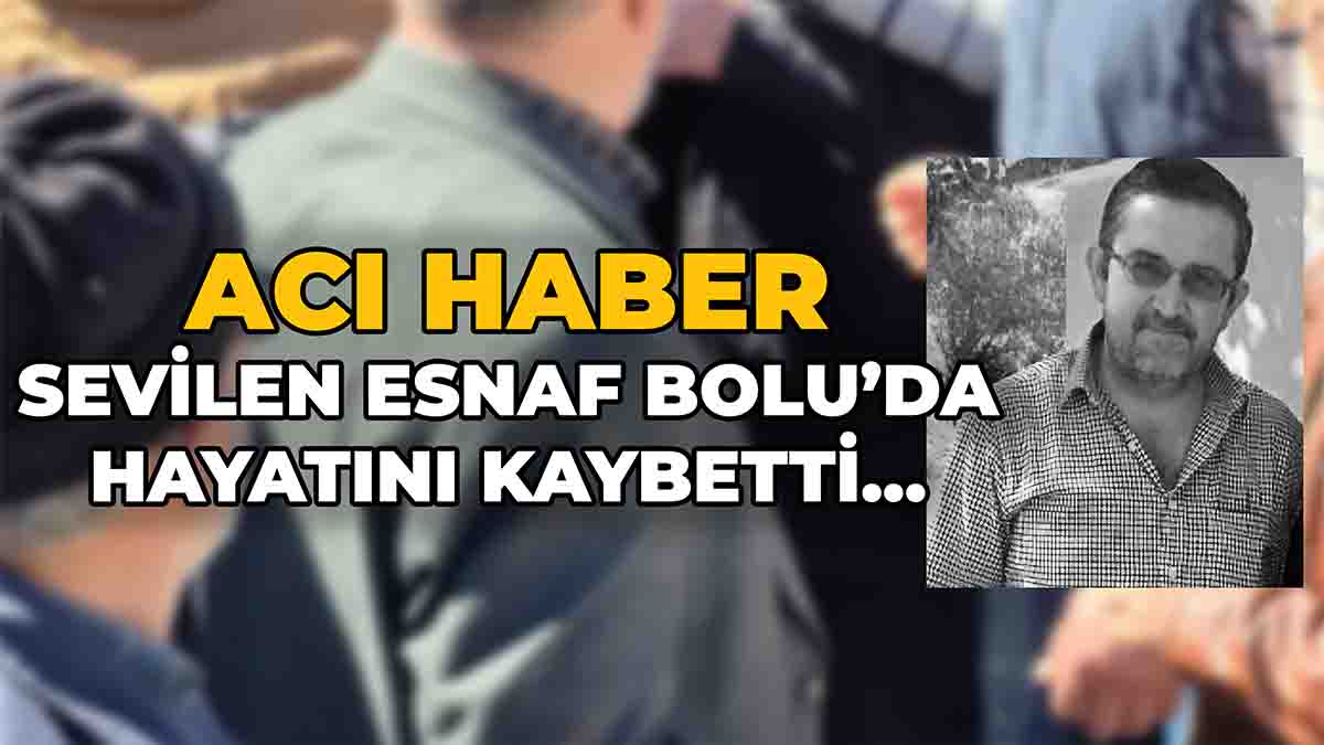 Sevilen Esnaf Bolu’da Hayatını Kaybetti