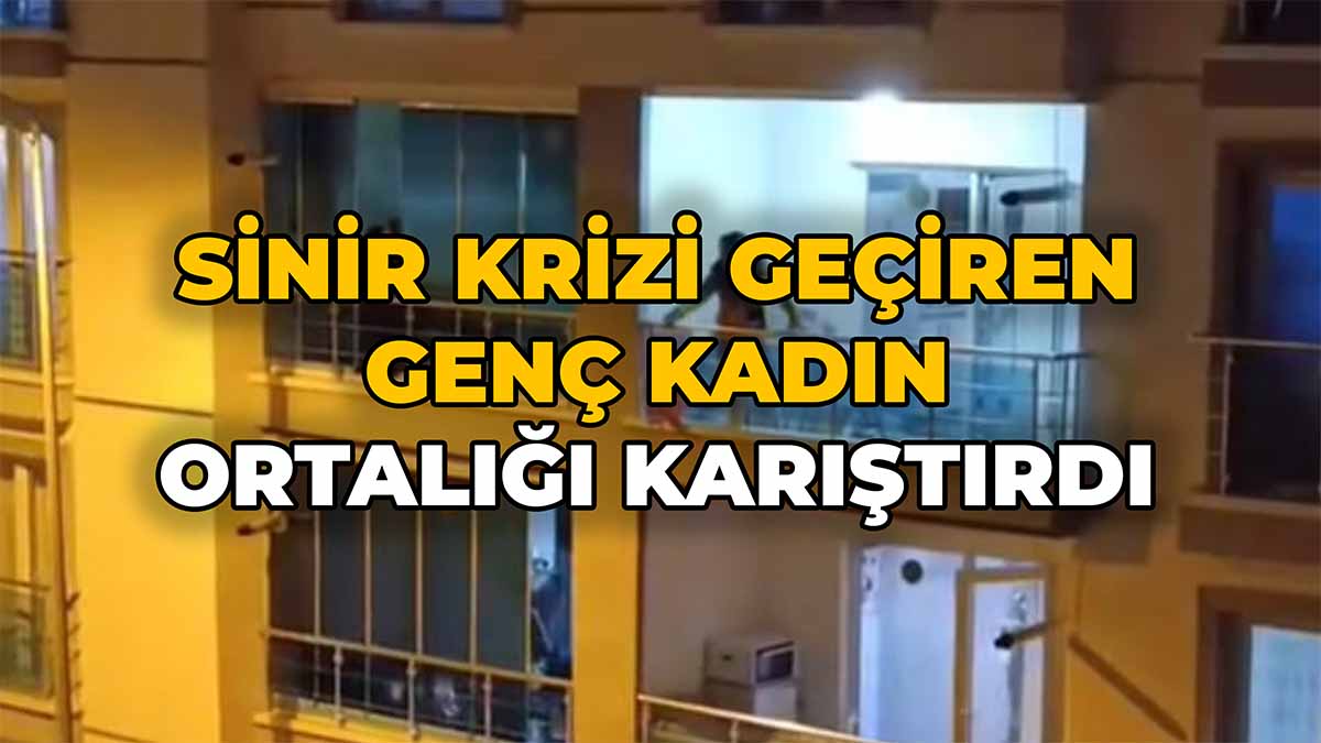 Sinir Krizi Geçiren Genç Kadın Ortalığı Karıştırdı