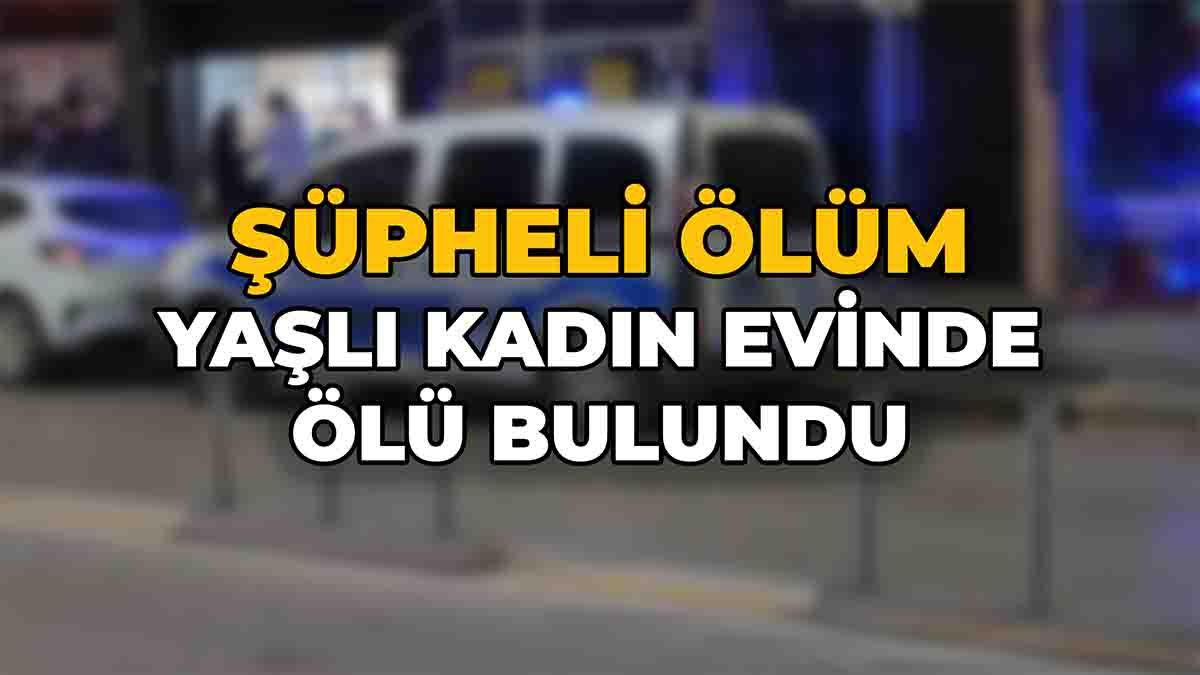 Yaşlı Kadın Evinde Ölü Bulundu