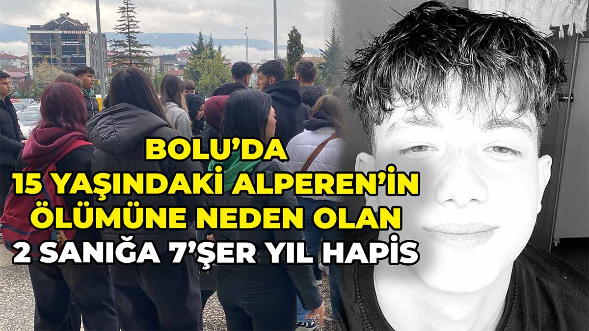 Bolu’da 15 Yaşındaki Alperen’in Ölümüne Neden Olan 2 Sanığa 7’şer Yıl