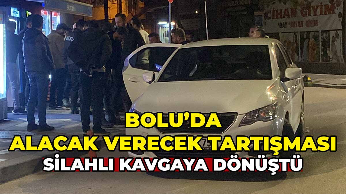 Bolu’da Alacak Verecek Tartışması Silahlı Kavgaya Dönüştü