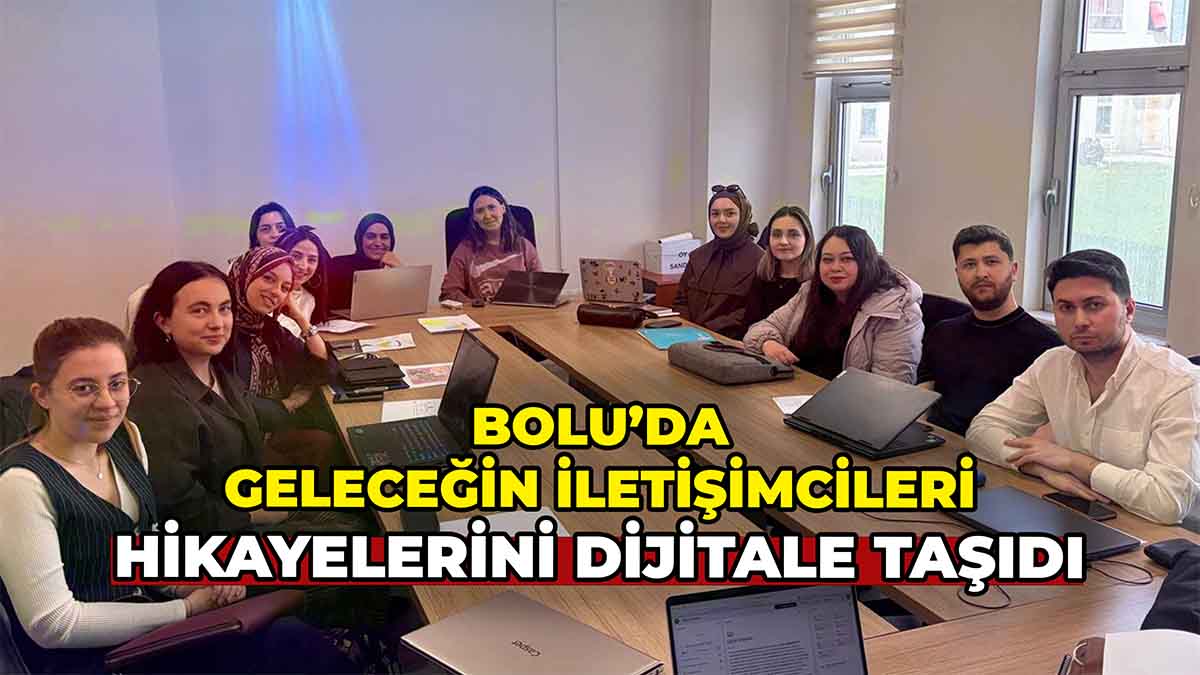 Bolu’da Geleceğin İletişimcileri Hikayelerini Dijitale Taşıdı