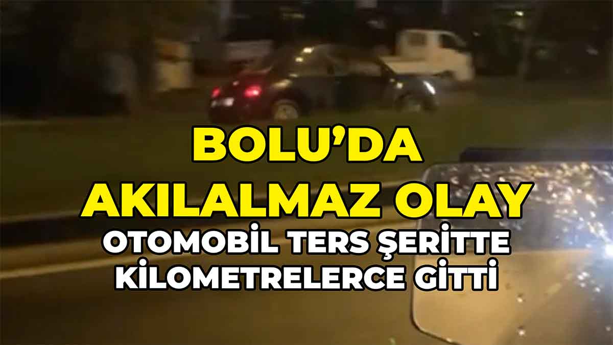 Bolu'da Otomobil Ters Şeritte Kilometrelerce Gitti