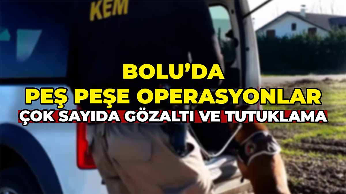 Bolu’da Peş Peşe Operasyonlar3