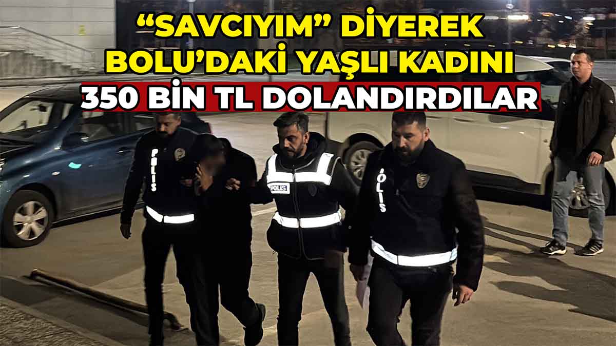 Bolu’da “Savcıyım” Diyerek Yaşlı Kadını 350 Bin TL Dolandırdılar