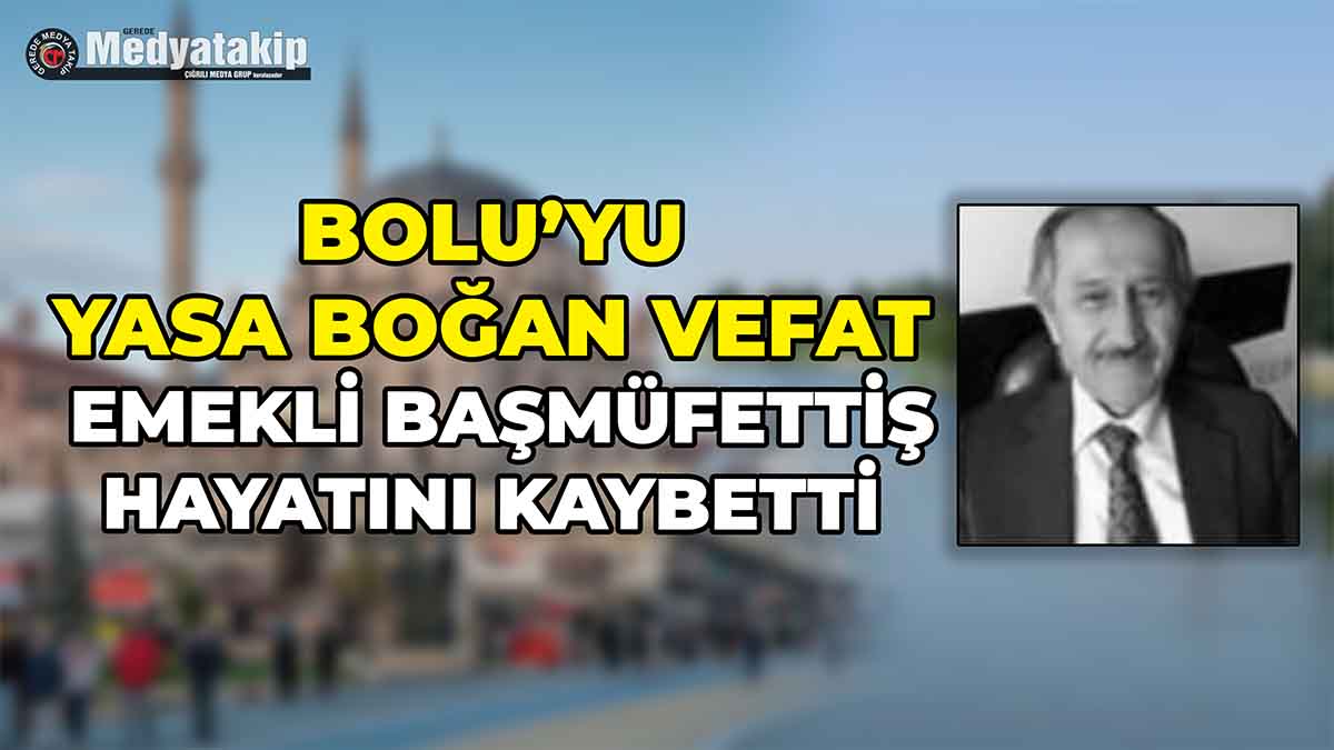 Bolu’yu Yasa Boğan Vefat