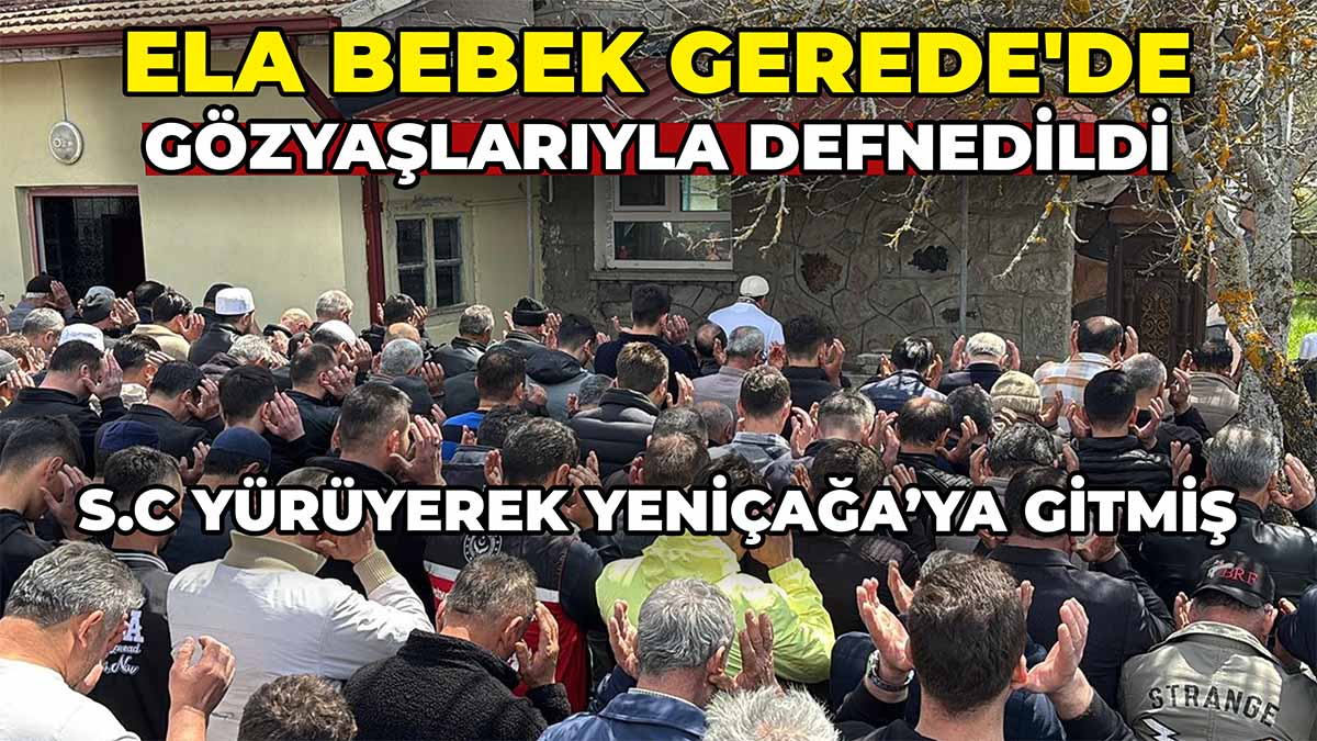 Ela Bebek Gerede'de Gözyaşlarıyla Defnedildi