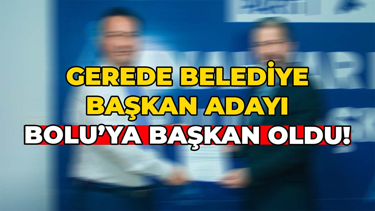 Gerede Belediye Başkan Adayı Bolu'ya Başkan Oldu