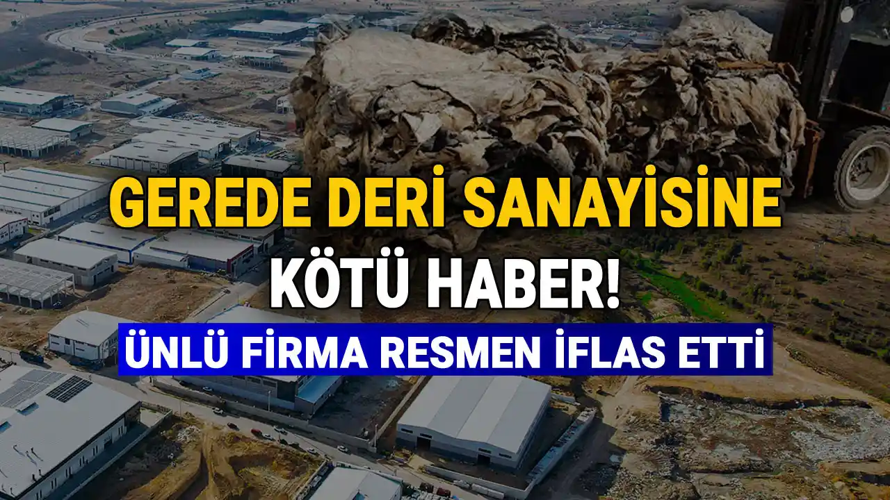 Gerede Deri Sanayisine Kötü Haber: Ünlü Firma Resmen İflas Etti