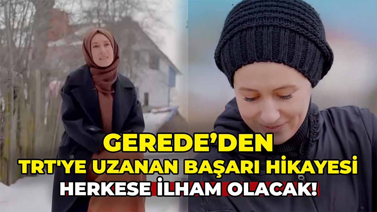 Gerede’den TRT'ye Uzanan Başarı Hikayesi2