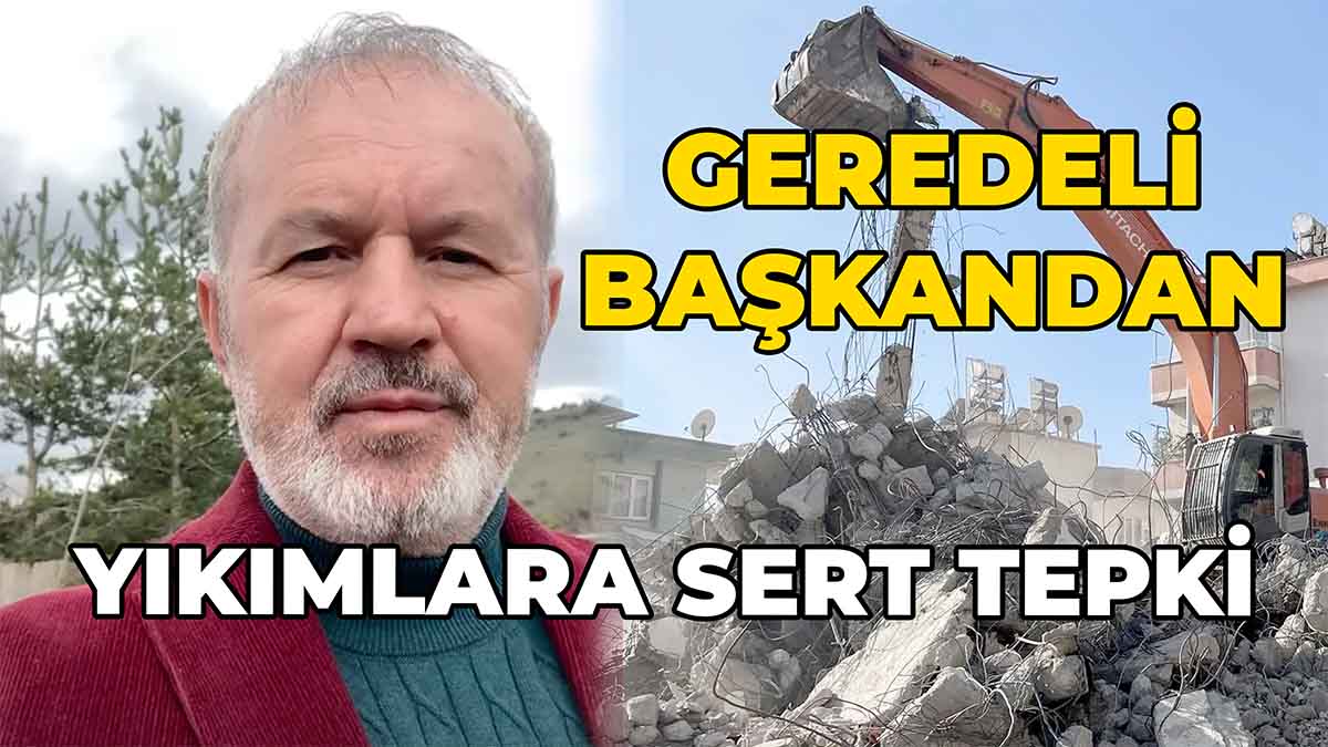 Geredeli Başkandan Yıkımlara Sert Tepki