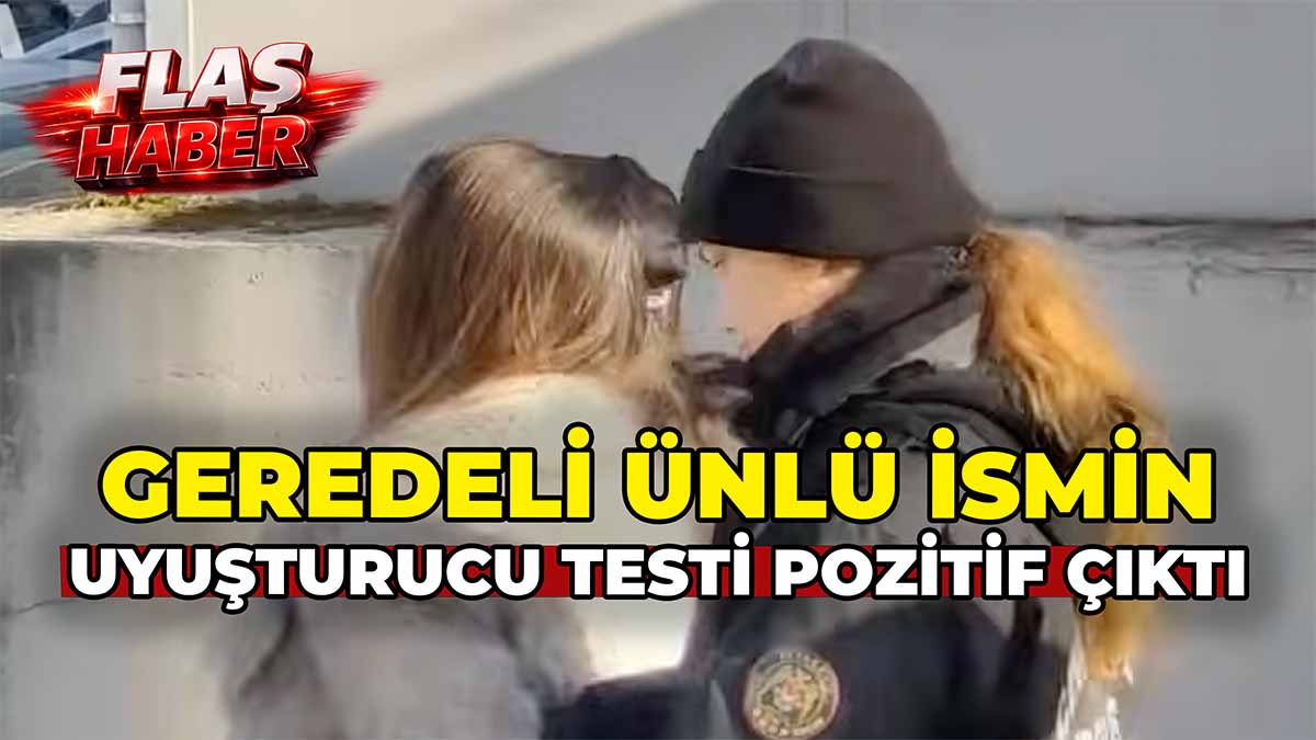 Geredeli Ünlü İsmin Uyuşturucu Testi Pozitif Çıktı