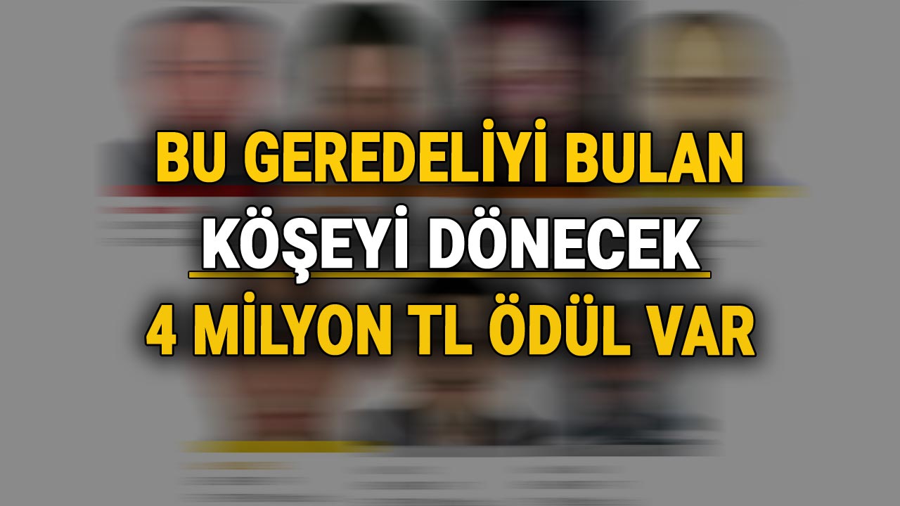 Geredeli ismi bulana 4 milyon tl ödül var