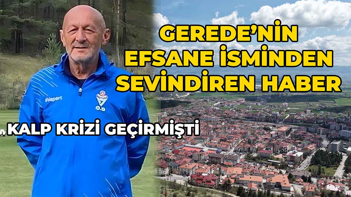 Gerede’nin Efsane İsminden Sevindiren Haber