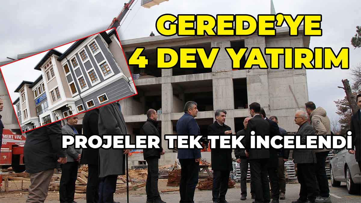 Gerede’ye 4 Dev Yatırım