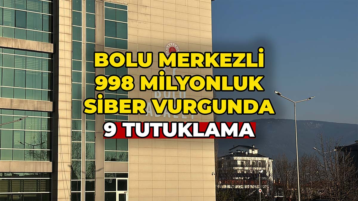 Bolu Merkezli 998 Milyonluk Siber Vurgunda 9 Tutuklama