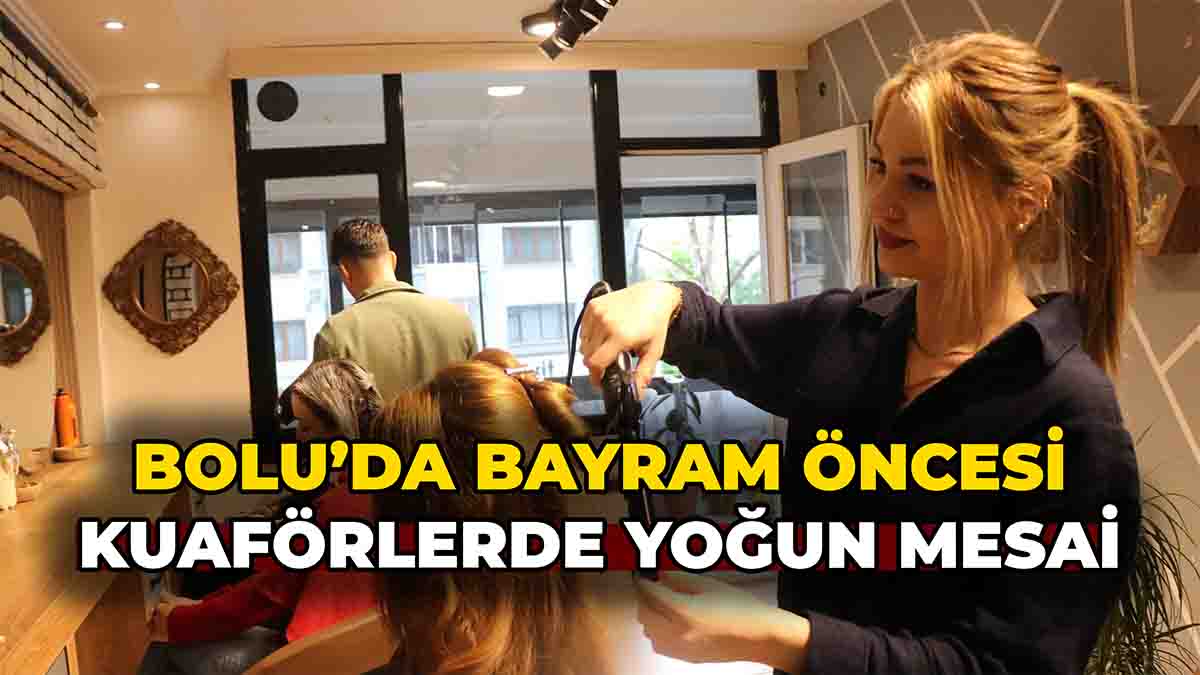 Bolu’da Bayram Öncesi Kuaförlerde Yoğun Mesai