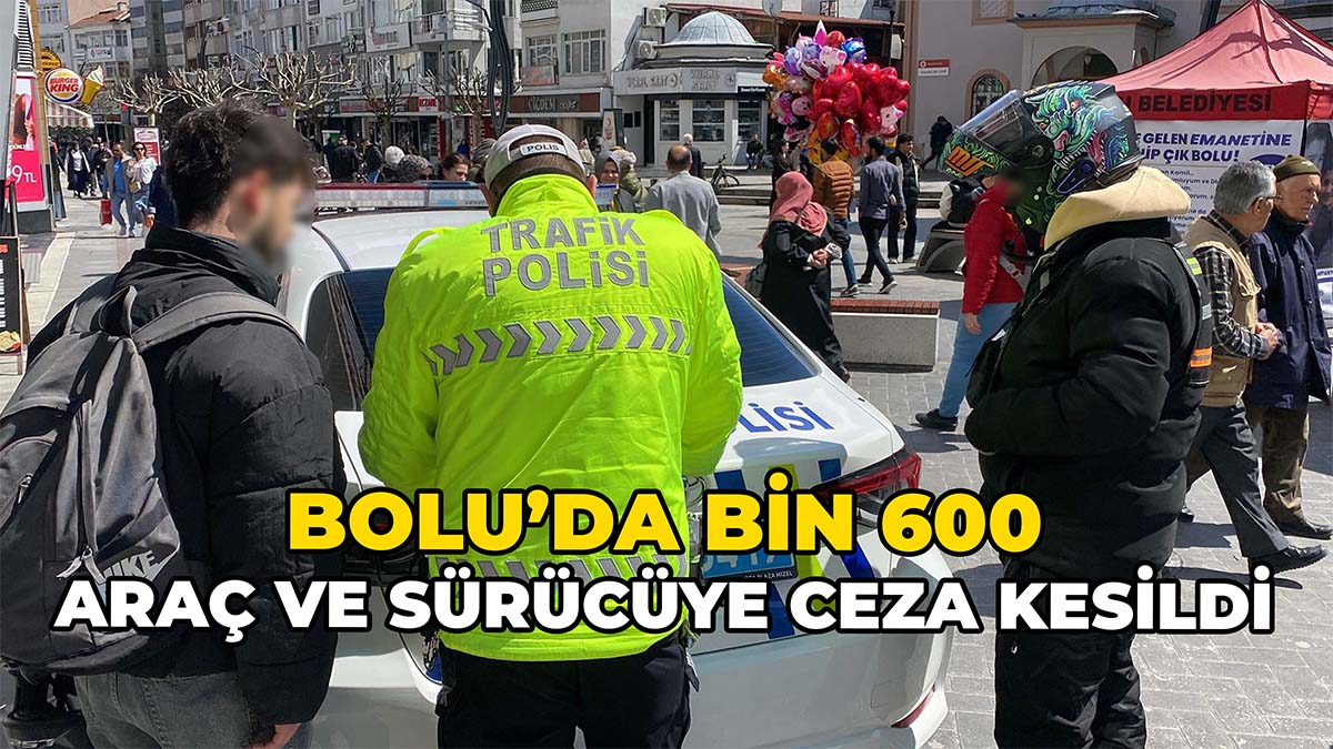 Bolu’da Bin 600 Araç Ve Sürücüye Ceza Kesildi