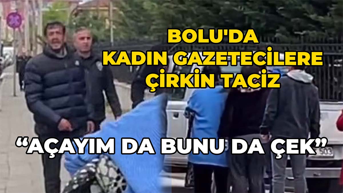Bolu'da Kadın Gazetecilere Çirkin Taciz