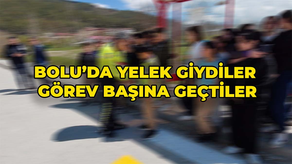Bolu’da Yelek Giydiler, Görev Başına Geçtiler