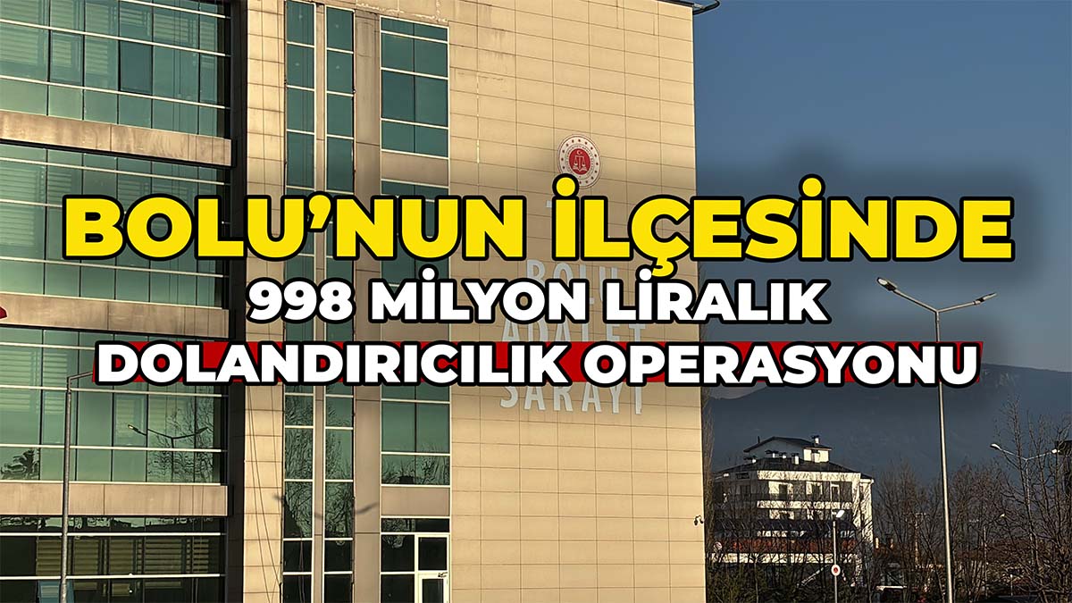 Bolu'nun İlçesinde 998 Milyon Liralık Dolandırıcılık Operasyonu