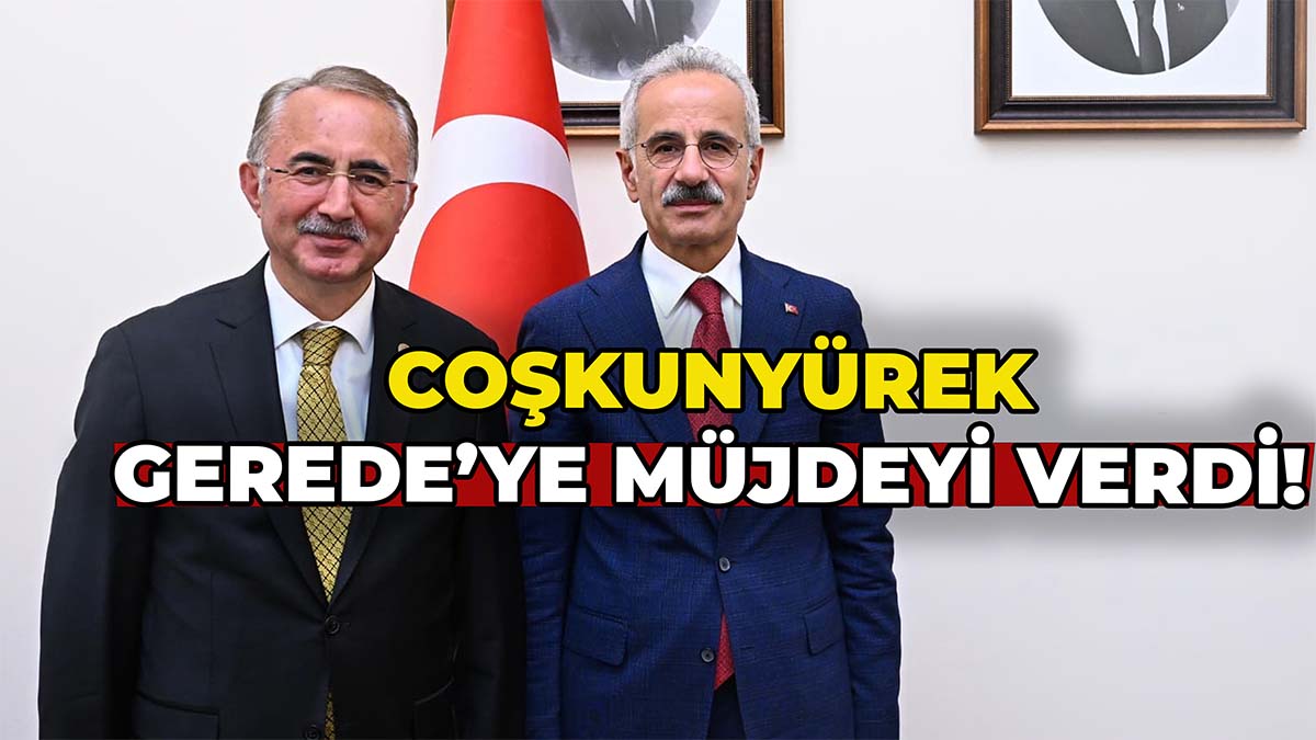 Coşkunyürek Gerede’ye Müjdeyi Verdi!
