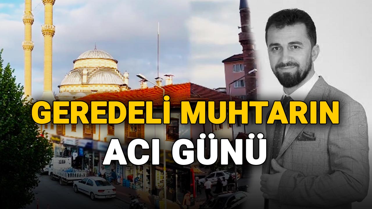 Geredeli Muhtar ve Telefoncu Durmuş Danışman'ın acı günü