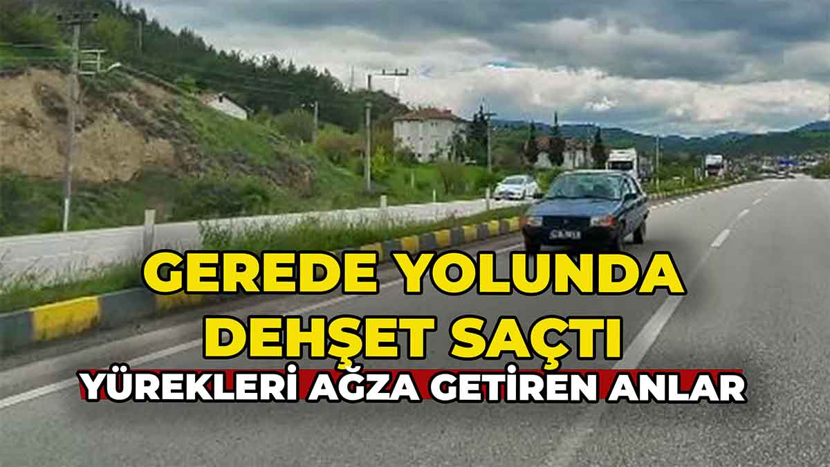 Gerede Yolunda Yürekleri Ağızlara Getiren Anlar