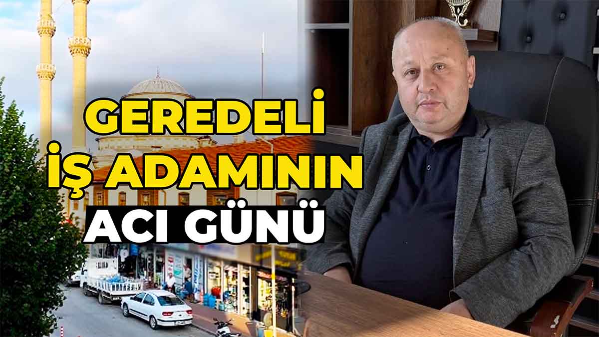 Geredeli İş İnsanının Acı Günü