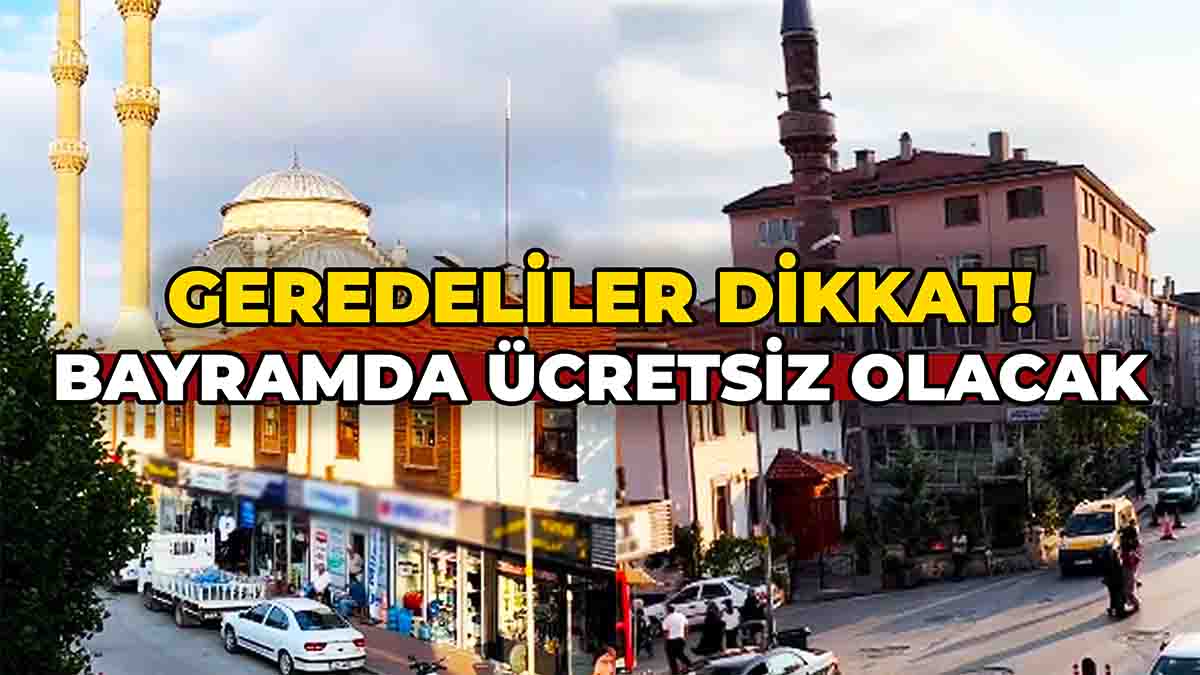 Geredeliler Dikkat! Bayramda Ücretsiz Olacak