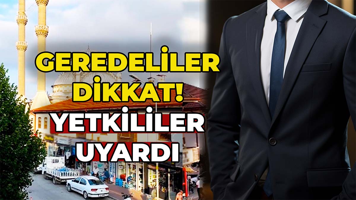 Geredeliler Dikkat! Yetkiler Uyardı
