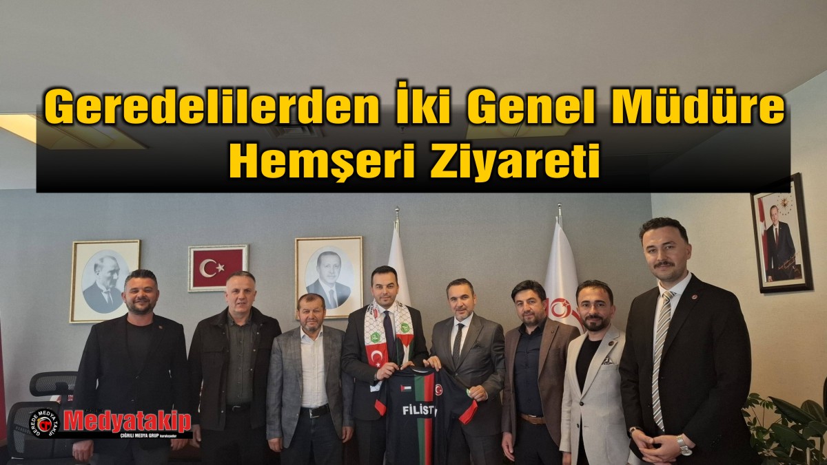 Geredelilerden İki Genel Müdüre Hemşeri Ziyareti