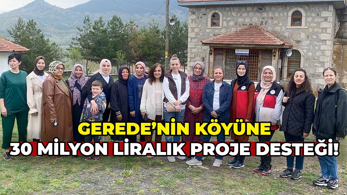 Gerede’nin Köyüne 30 Milyon Liralık Proje Desteği
