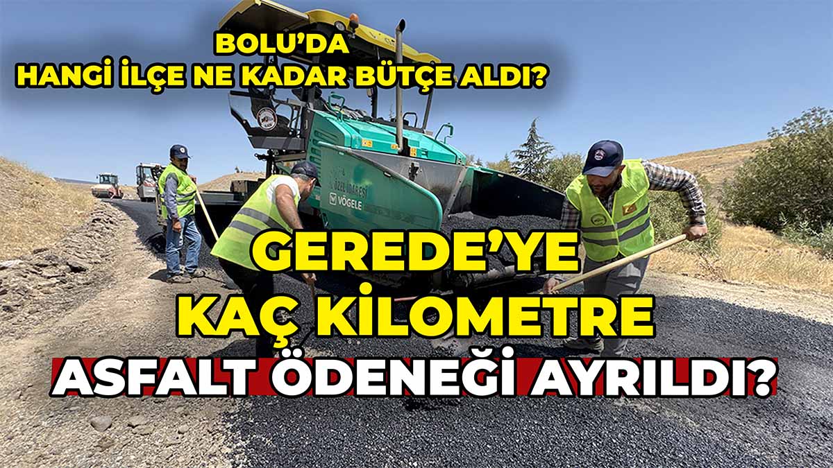 Gerede’ye Kaç Kilometre Asfalt Ödeneği Ayrıldı?2