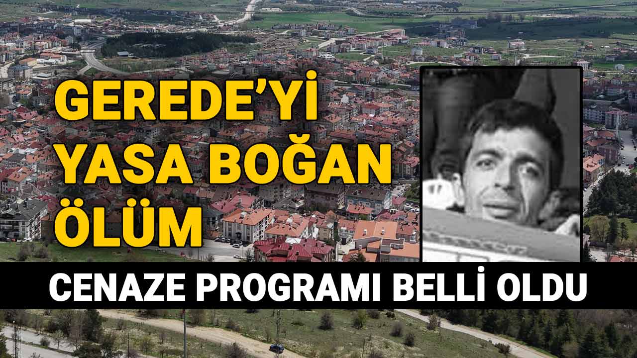 Gerede'yi yasa boğan vefat haberi, ilhan coşkun