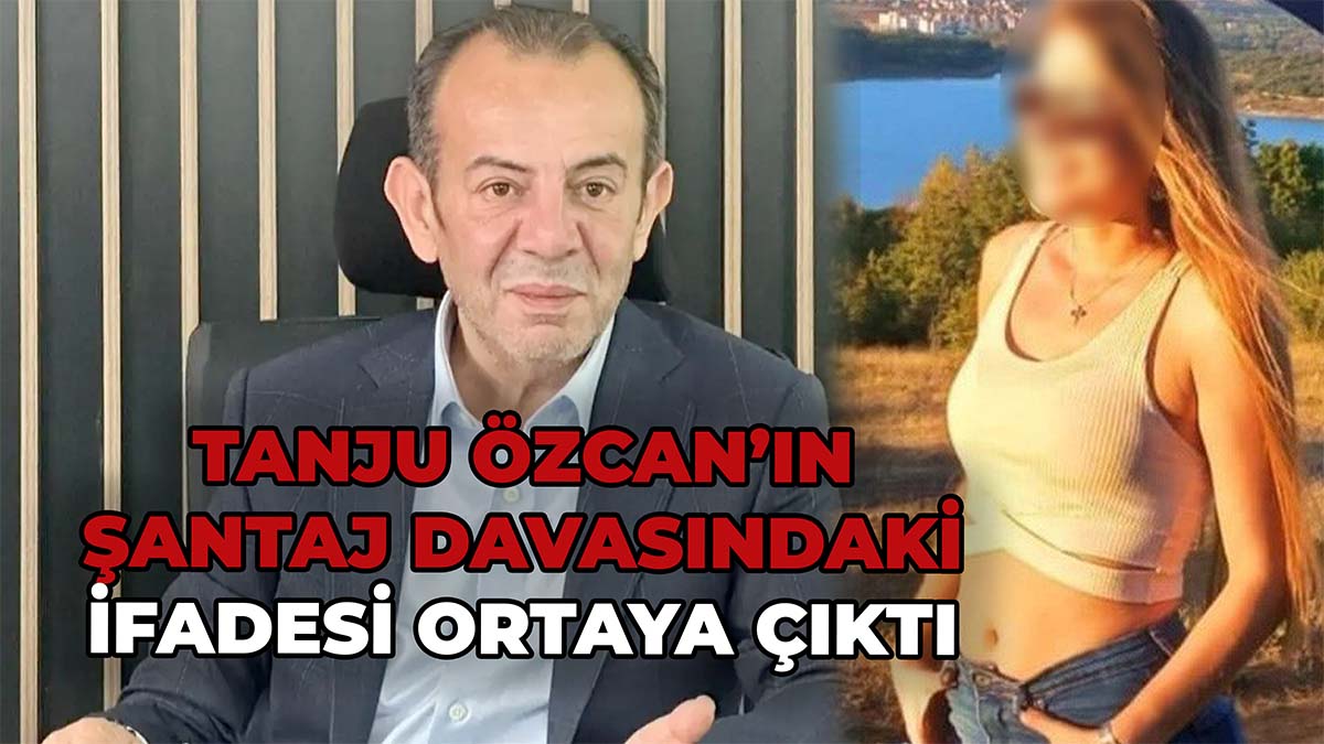 Tanju Özcan'ın Şantaj Davasında İfadesi Ortaya Çıktı