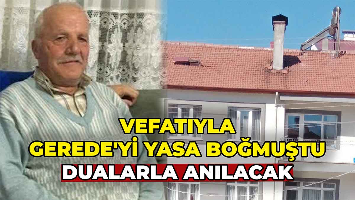 Vefatıyla Gerede’yi Yasa Boğmuştu