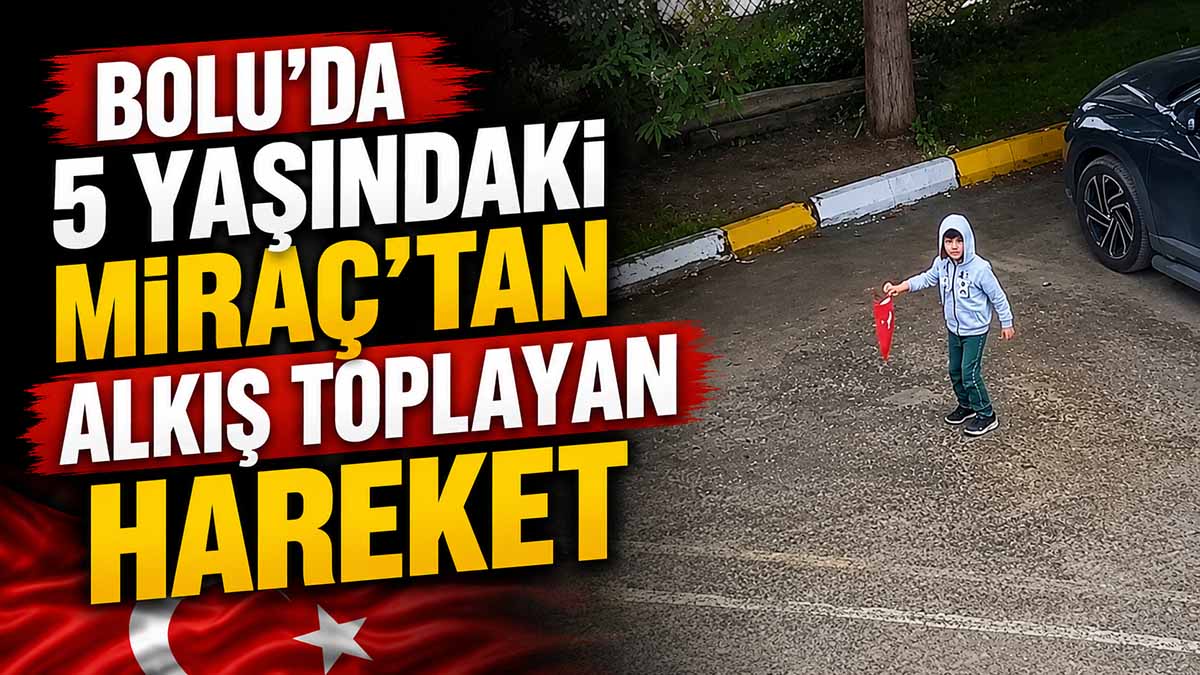 Bolu’da 5 Yaşındaki Miraç’tan Alkış Toplayan Hareket
