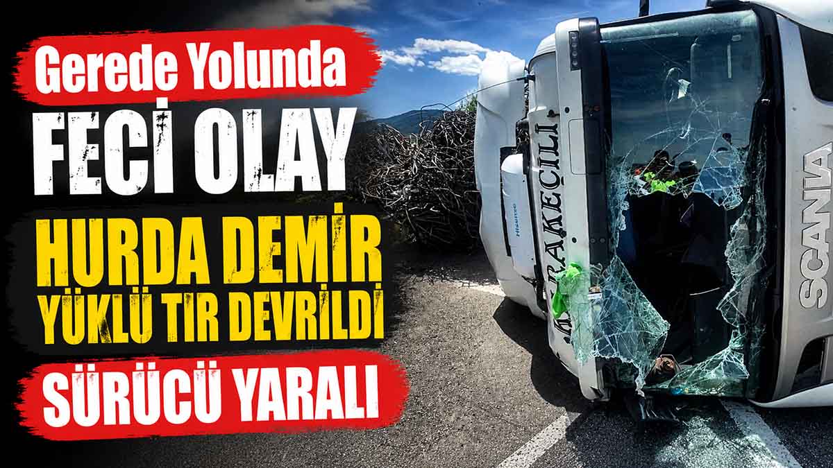 Gerede Yolunda Hurda Demir Yüklü Tır Devrildi
