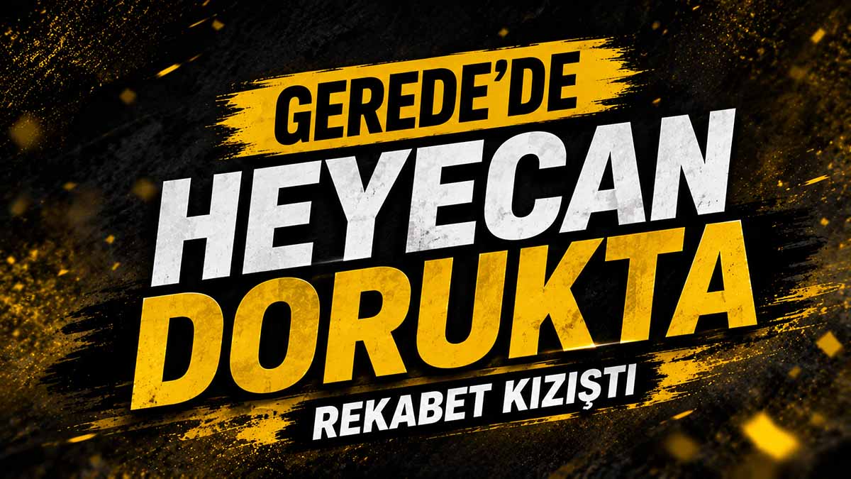 Gerede'de Heyecan Dorukta